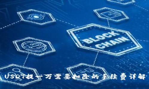 USDT提一万需要扣除的手续费详解