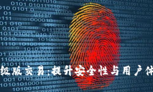 以太坊钱包升级版交易：提升安全性与用户体验的全新选择