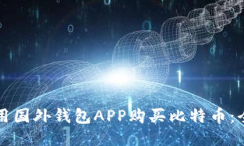 如何使用国外钱包APP购买比特币：全面指南