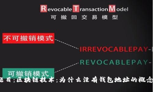 题目：区块链技术：为什么没有钱包地址的概念？