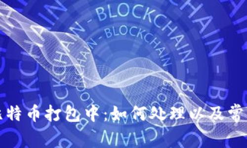 火币钱包比特币打包中：如何处理以及常见问题解析
