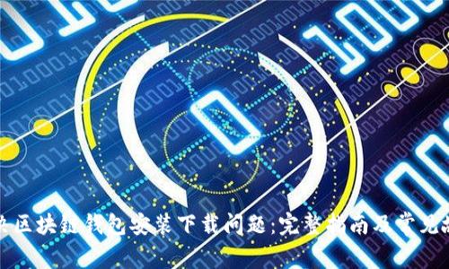 如何解决区块链钱包安装下载问题：完整指南及常见故障排除