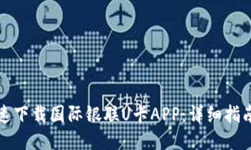 如何快速下载国际银联U卡APP：详细指南与技巧