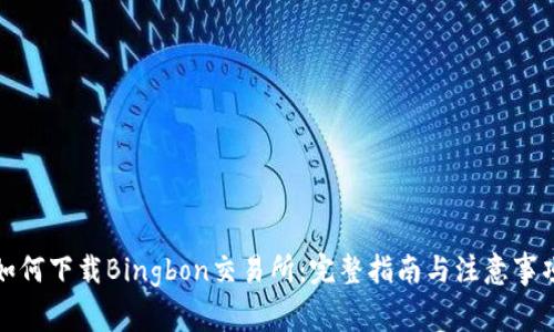 如何下载Bingbon交易所：完整指南与注意事项