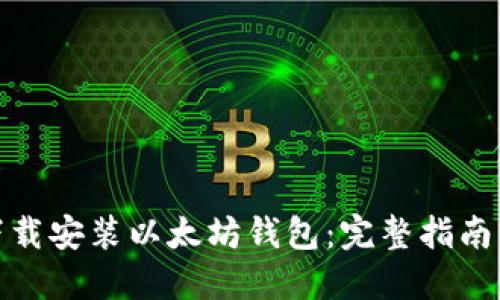 如何快速下载安装以太坊钱包：完整指南及其重要性