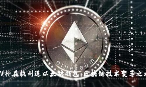 “V神在杭州送以太坊钱包：区块链技术变革之旅