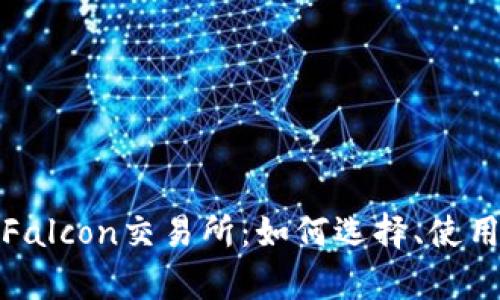 深度解析Falcon交易所：如何选择、使用及其优势