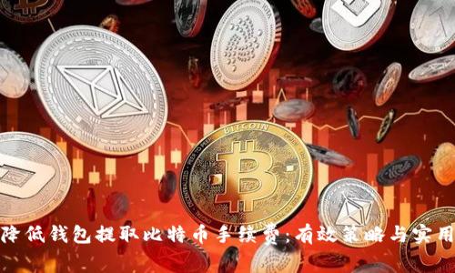如何降低钱包提取比特币手续费：有效策略与实用建议