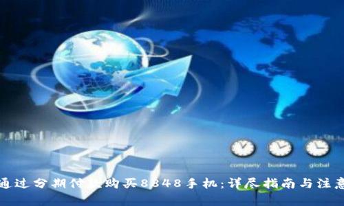 如何通过分期付款购买8848手机：详尽指南与注意事项