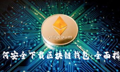 如何安全下载区块链钱包：全面指南