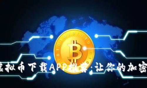 2023年最佳虚拟币下载APP推荐：让你的加密投资无忧无虑
