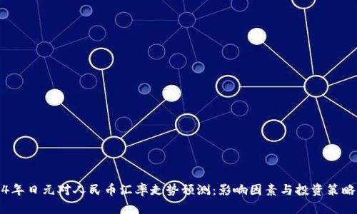 2024年日元对人民币汇率走势预测：影响因素与投资策略分析