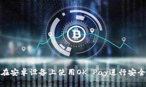 如何在安卓设备上使用OK Pay进行安全支付