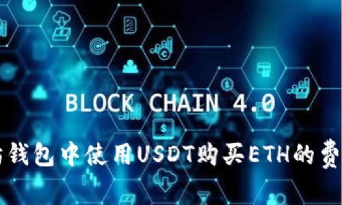 以太坊钱包中使用USDT购买ETH的费用解析