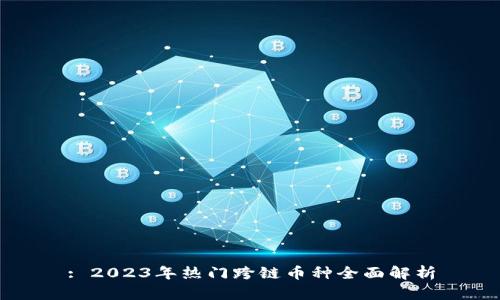 : 2023年热门跨链币种全面解析