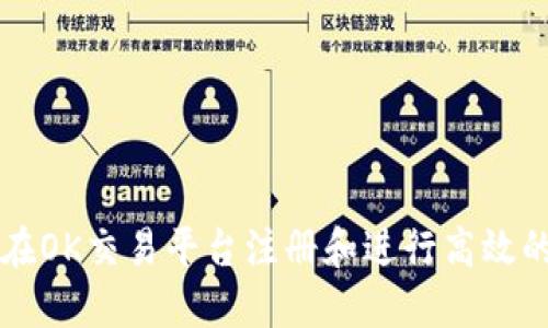 如何在OK交易平台注册和进行高效的交易