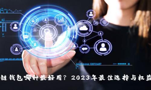 区块链钱包哪种最好用? 2023年最佳选择与权益分析