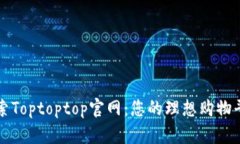探索Toptoptop官网：您的理