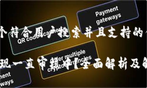 思考一个符合用户搜索并且支持的优秀

USDT提现一直审核中？全面解析及解决方案