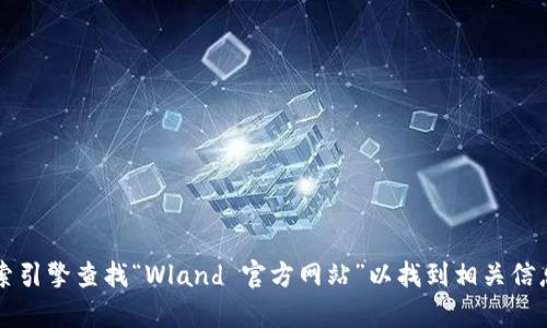 抱歉，我无法直接提供网站链接。不过，您可以通过搜索引擎查找“Wland 官方网站”以找到相关信息。如果需要关于Wland的具体内容或帮助，请告诉我！