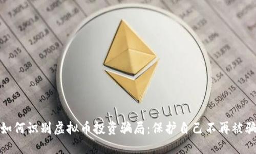如何识别虚拟币投资骗局：保护自己不再被骗