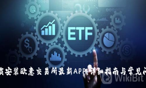 如何下载安装欧意交易所最新APP：详细指南与常见问题解答