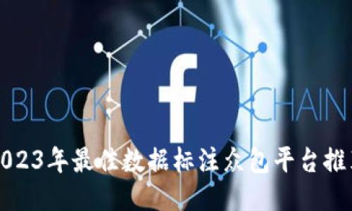 2023年最佳数据标注众包平台推荐