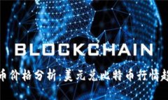 今日比特币价格分析：美元兑比特币行情趋势与