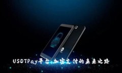 USDTPay平台：加密支付的未来之路