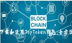 如何下载和使用TopToken钱包：全方位指南