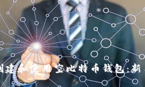 如何创建和使用空比特币钱包：新手指南