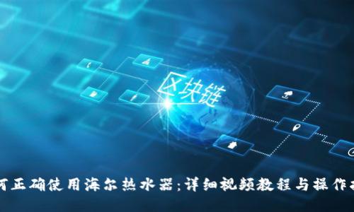 如何正确使用海尔热水器：详细视频教程与操作指南