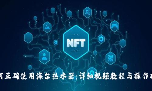 如何正确使用海尔热水器：详细视频教程与操作指南