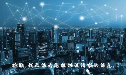 抱歉，我无法为您提供该请求的信息。