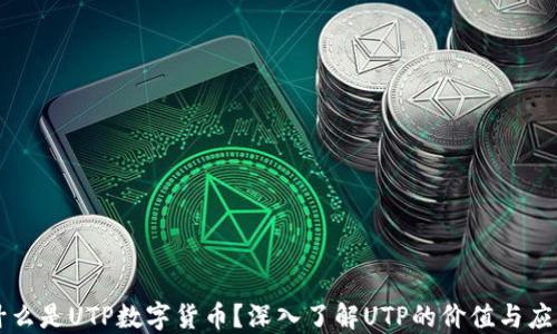 
什么是UTP数字货币？深入了解UTP的价值与应用