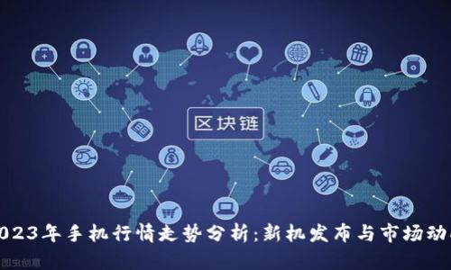 2023年手机行情走势分析：新机发布与市场动向