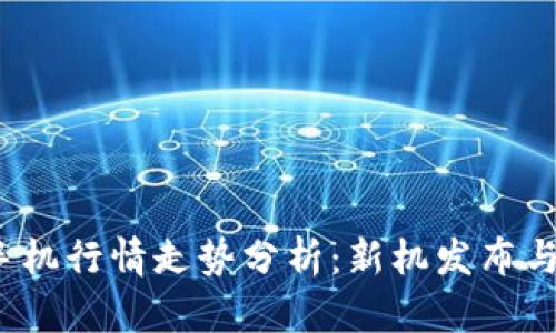 2023年手机行情走势分析：新机发布与市场动向