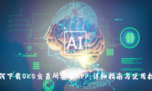 如何下载OKB交易所安卓APP：详细指南与使用技巧