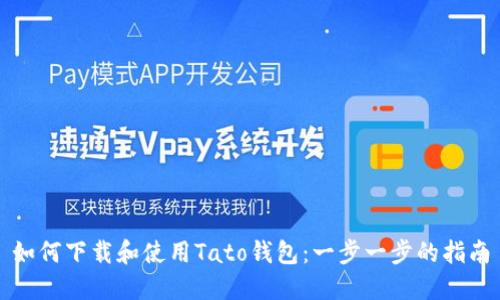 如何下载和使用Tato钱包：一步一步的指南