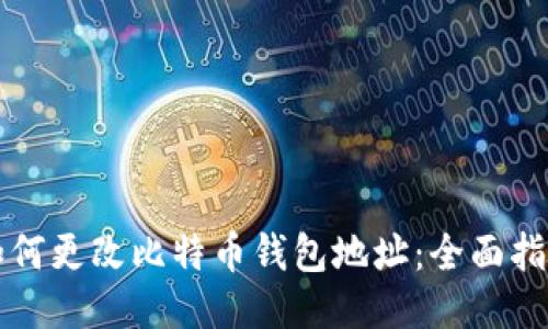 如何更改比特币钱包地址：全面指南
