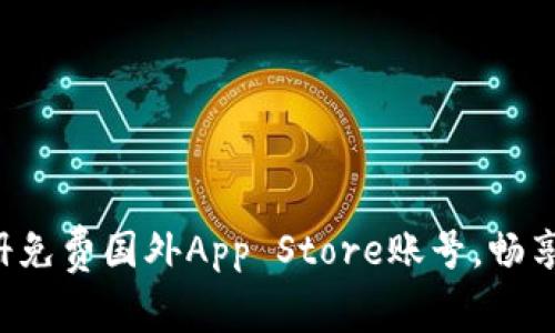  如何注册免费国外App Store账号，畅享全球应用