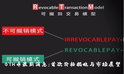 BTH币最新消息：首次价格揭晓与市场展望