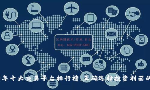 2023年十大交易平台排行榜：正确选择投资利器的关键