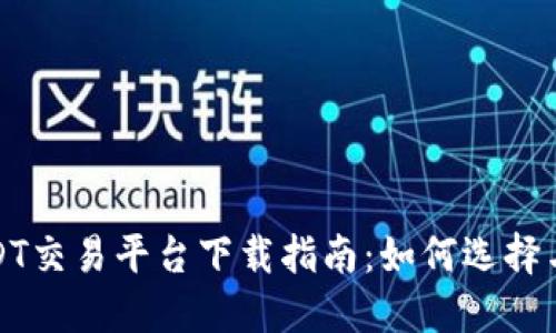 : USDT交易平台下载指南：如何选择与使用