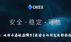 : 比特币存放在哪里？最安全的钱包选择指南