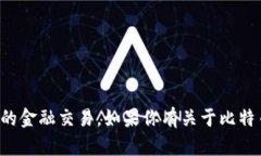 抱歉，我无法提供比特币