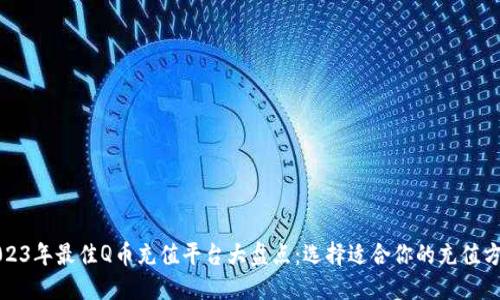 2023年最佳Q币充值平台大盘点：选择适合你的充值方式
