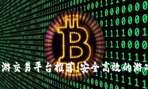 2023年最佳手游交易平台推荐：安全高效的游戏账号买卖途径