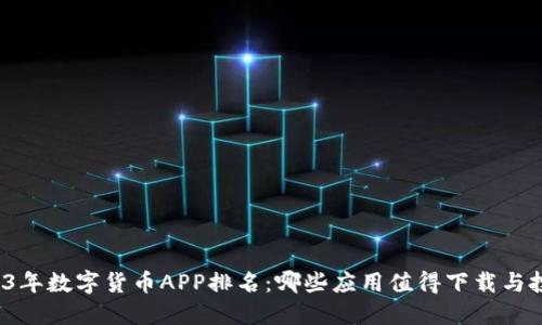 2023年数字货币APP排名：哪些应用值得下载与投资？