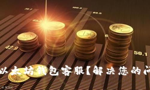 如何联系以太坊钱包客服？解决您的问题与疑惑